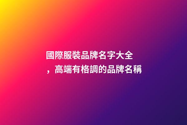 國際服裝品牌名字大全，高端有格調的品牌名稱